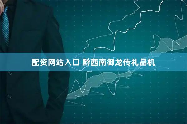 配资网站入口 黔西南御龙传礼品机