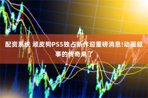 配资系统 顽皮狗PS5独占新作迎重磅消息!动画叙事的传奇来了